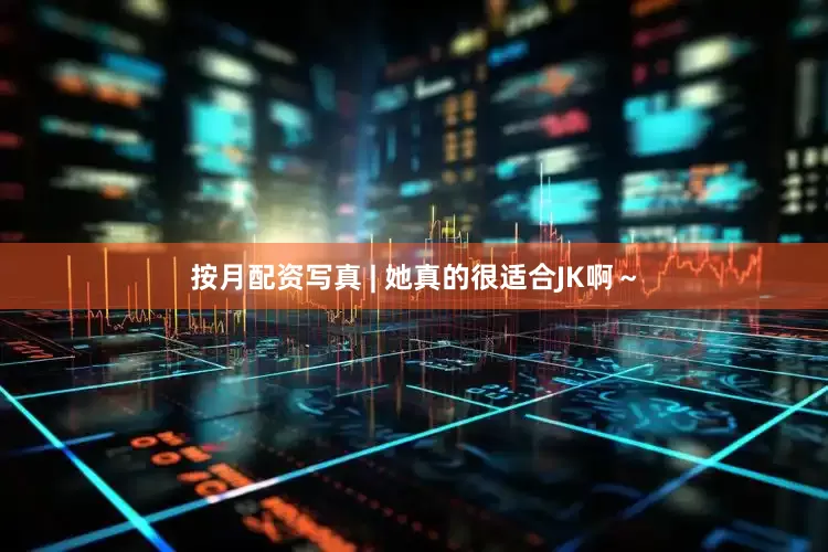 按月配资写真 | 她真的很适合JK啊～