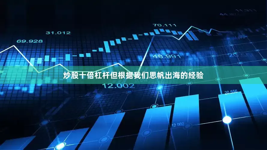 炒股十倍杠杆但根据我们思帆出海的经验