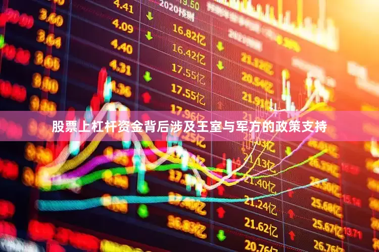 股票上杠杆资金背后涉及王室与军方的政策支持