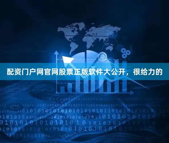 配资门户网官网股票正版软件大公开，很给力的