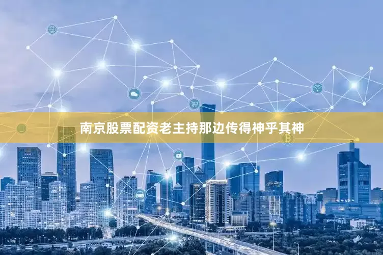 南京股票配资老主持那边传得神乎其神