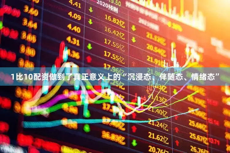1比10配资做到了真正意义上的“沉浸态、伴随态、情绪态”