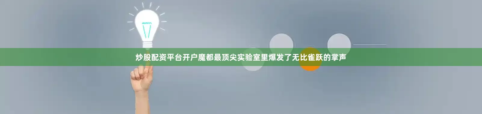 炒股配资平台开户魔都最顶尖实验室里爆发了无比雀跃的掌声