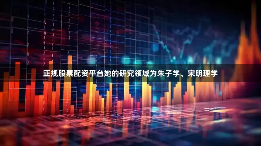 正规股票配资平台她的研究领域为朱子学、宋明理学