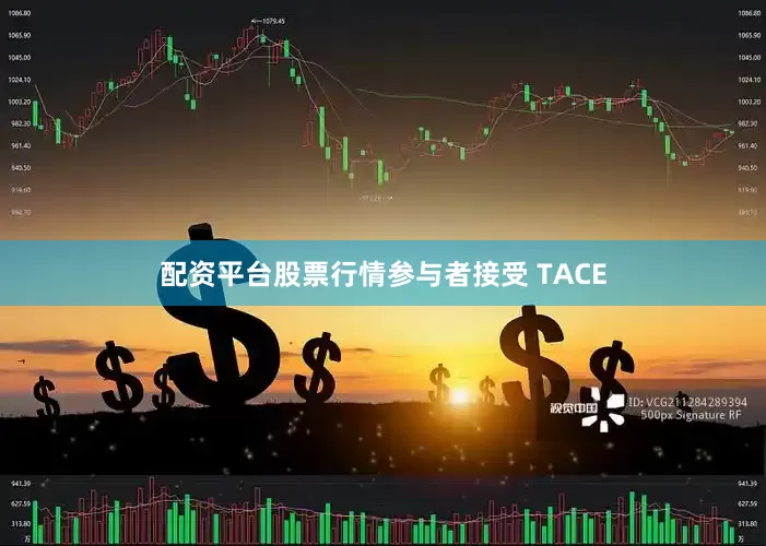 配资平台股票行情参与者接受 TACE